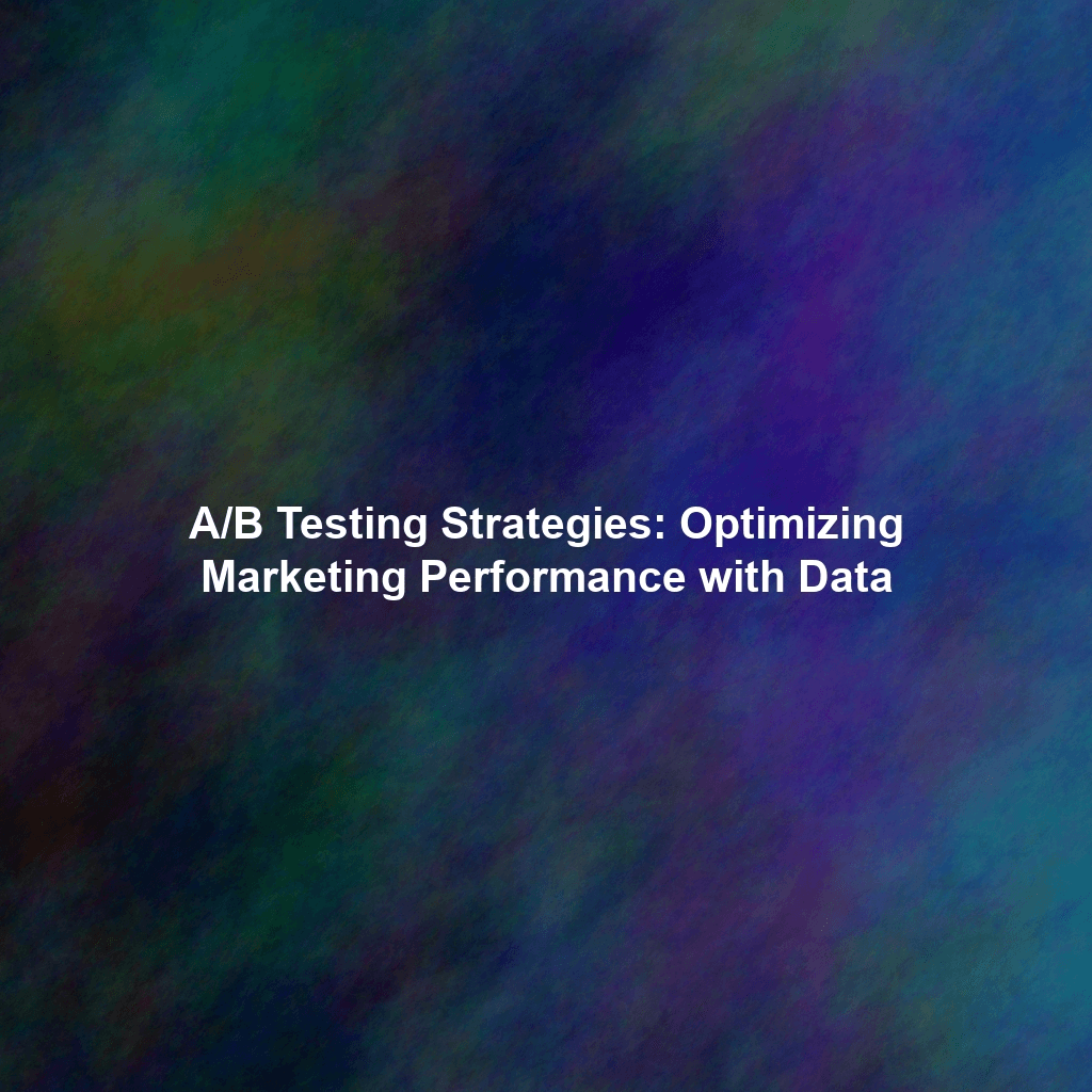 A/B Testing Strategies: Optimizing Marketing Performance with Data
