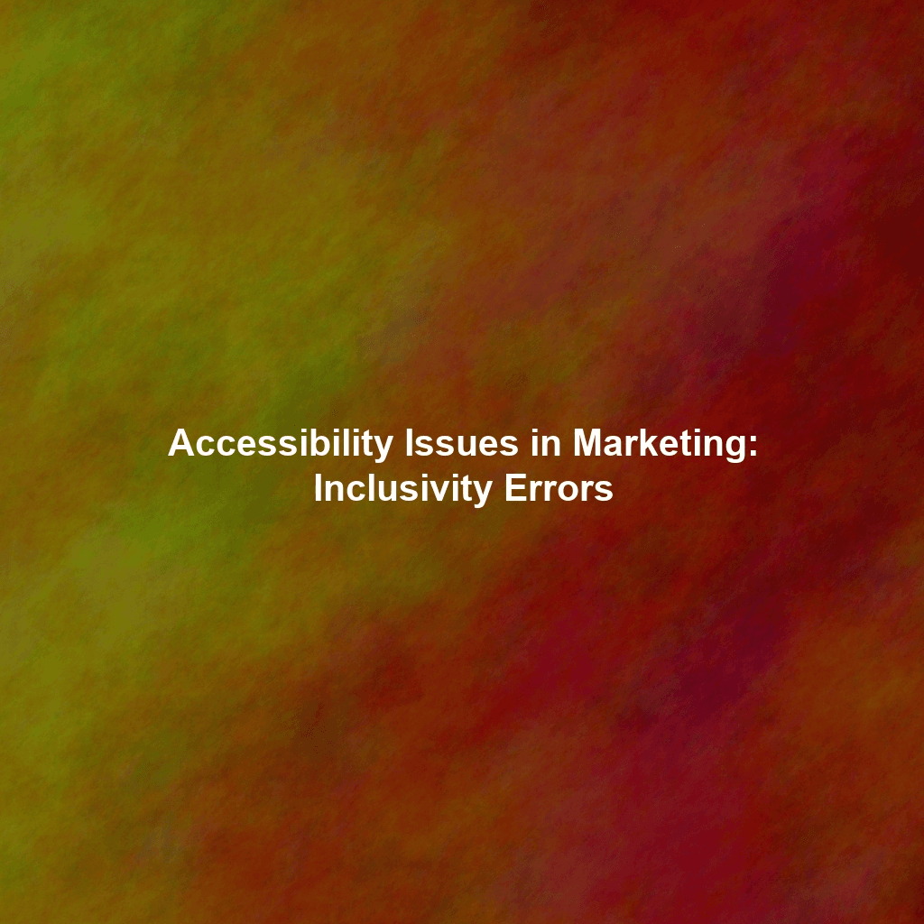 Accessibility Issues in Marketing: Inclusivity Errors