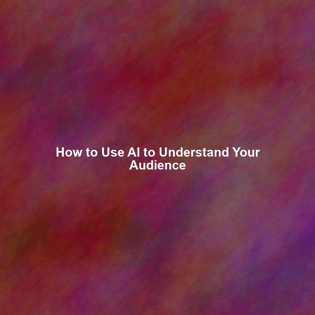How to Use AI to Understand Your Audience