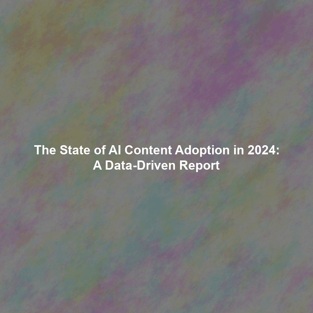 The State of AI Content Adoption in 2024: A Data-Driven Report