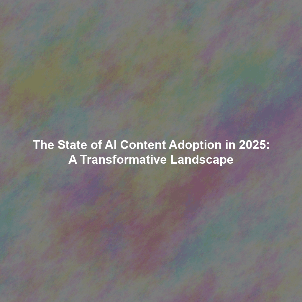 The State of AI Content Adoption in 2025: A Transformative Landscape