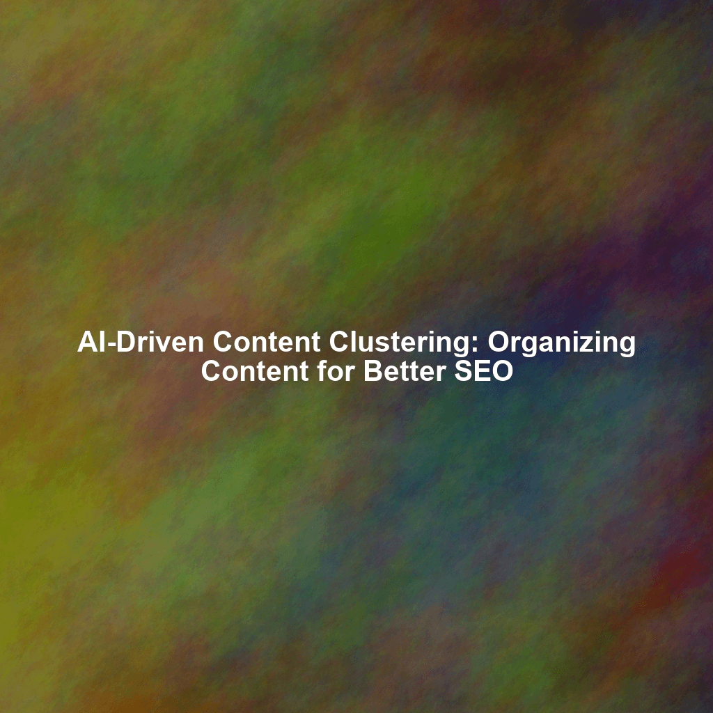 AI-Driven Content Clustering: Organizing Content for Better SEO