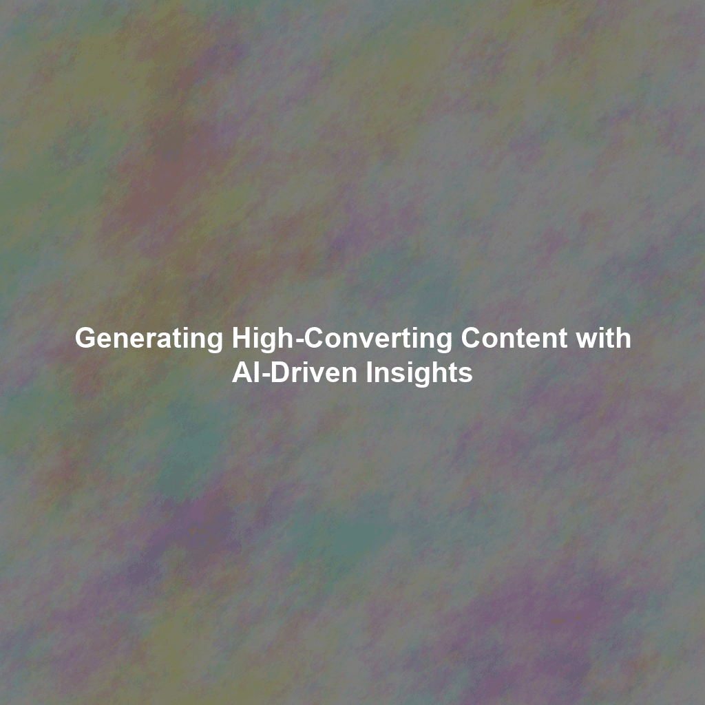 Generating High-Converting Content with AI-Driven Insights