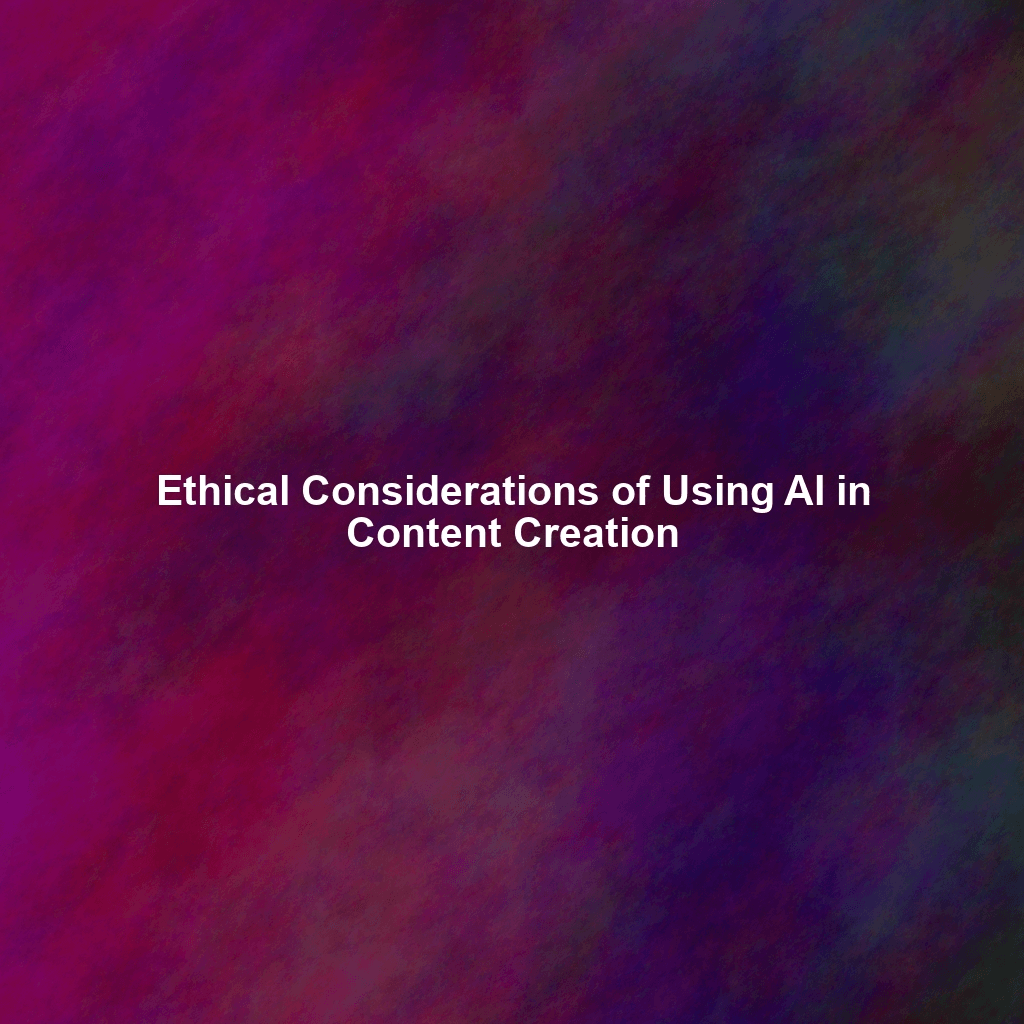 Ethical Considerations of Using AI in Content Creation