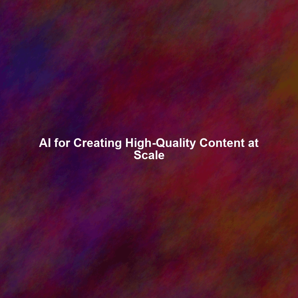 AI for Creating High-Quality Content at Scale