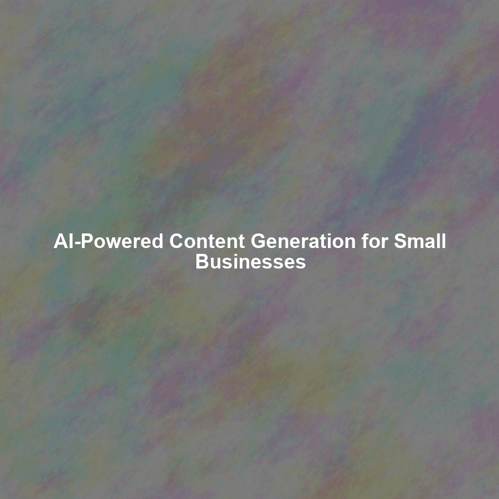AI-Powered Content Generation for Small Businesses