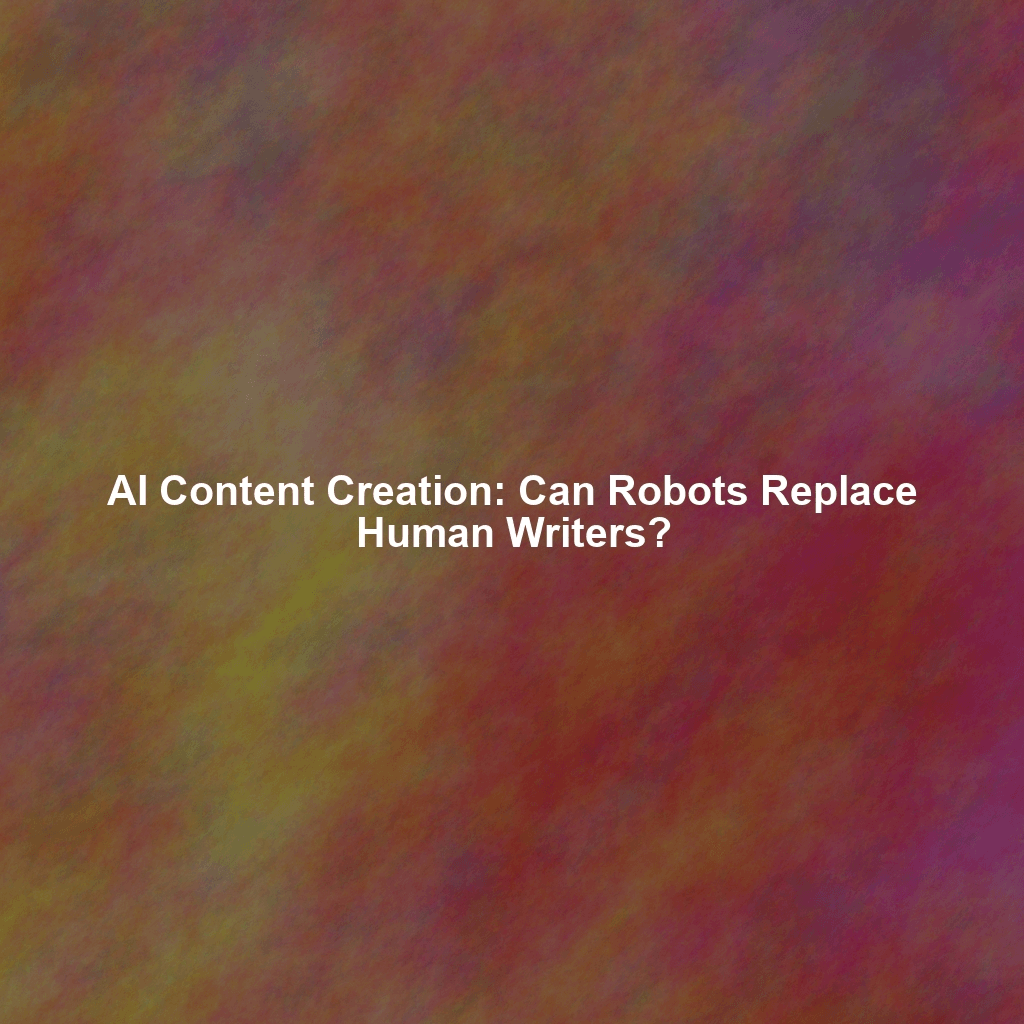 AI Content Creation: Can Robots Replace Human Writers?