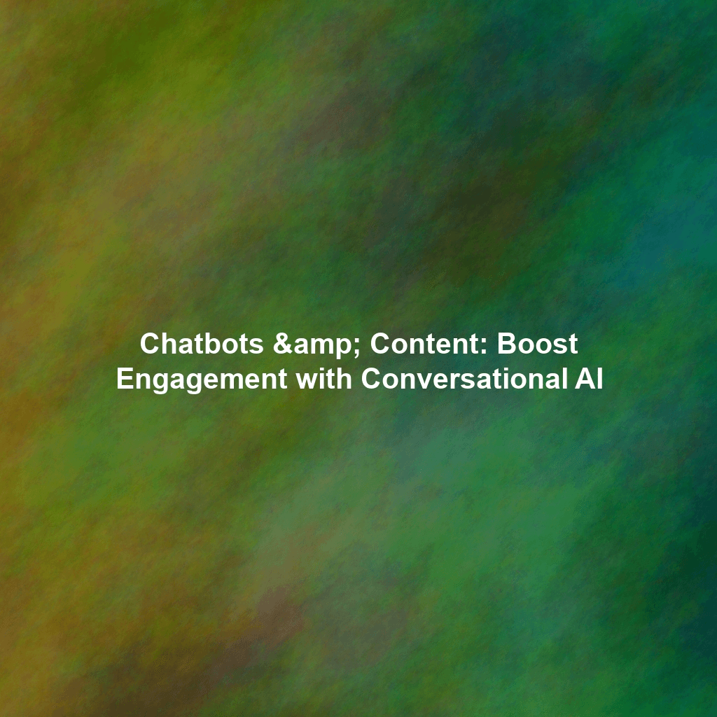 Chatbots & Content: Boost Engagement with Conversational AI