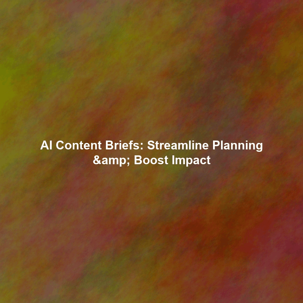 AI Content Briefs: Streamline Planning & Boost Impact