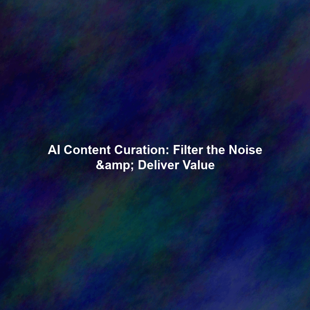 AI Content Curation: Filter the Noise & Deliver Value