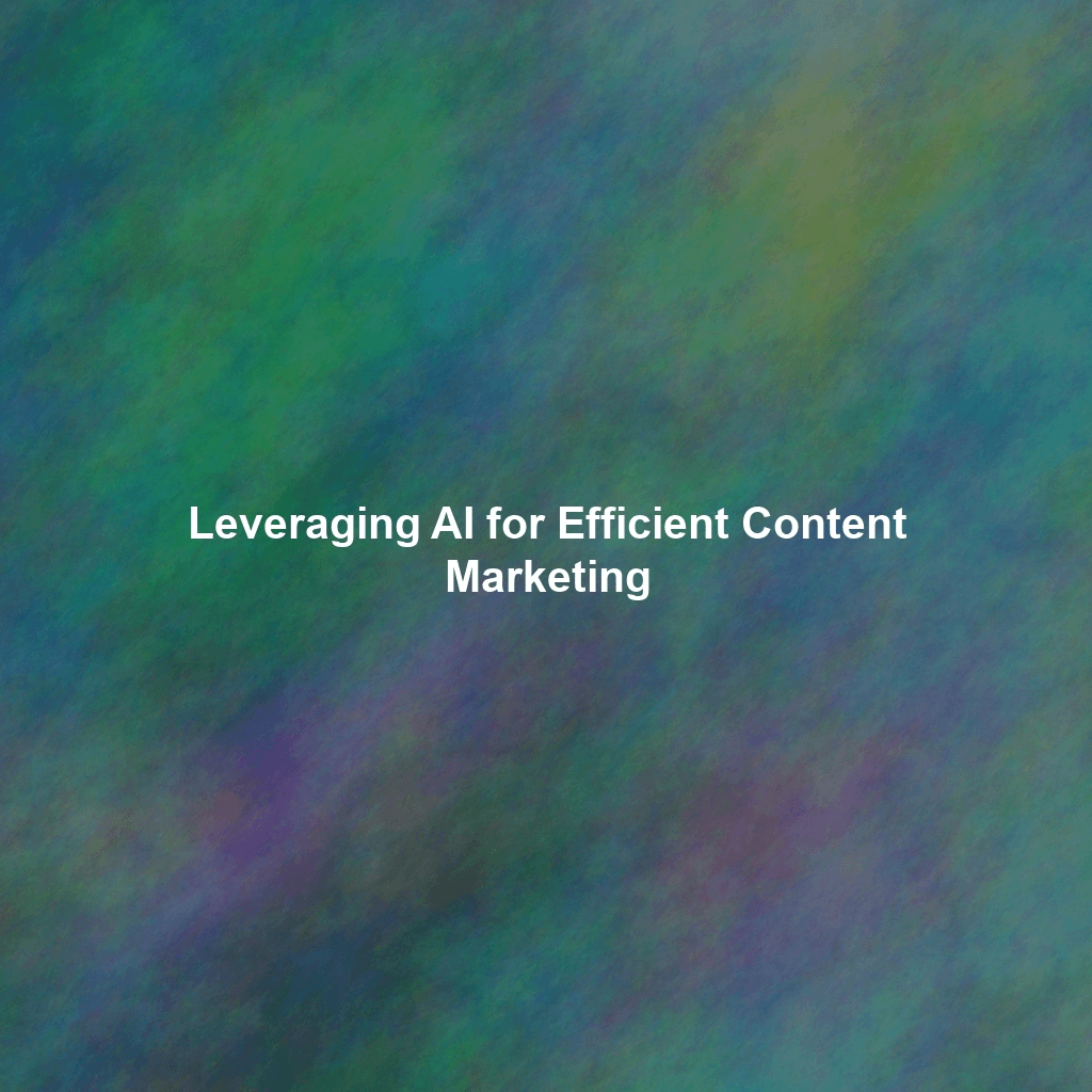 Leveraging AI for Efficient Content Marketing