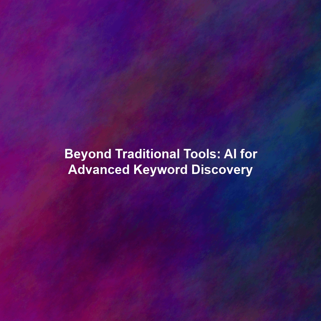 Beyond Traditional Tools: AI for Advanced Keyword Discovery