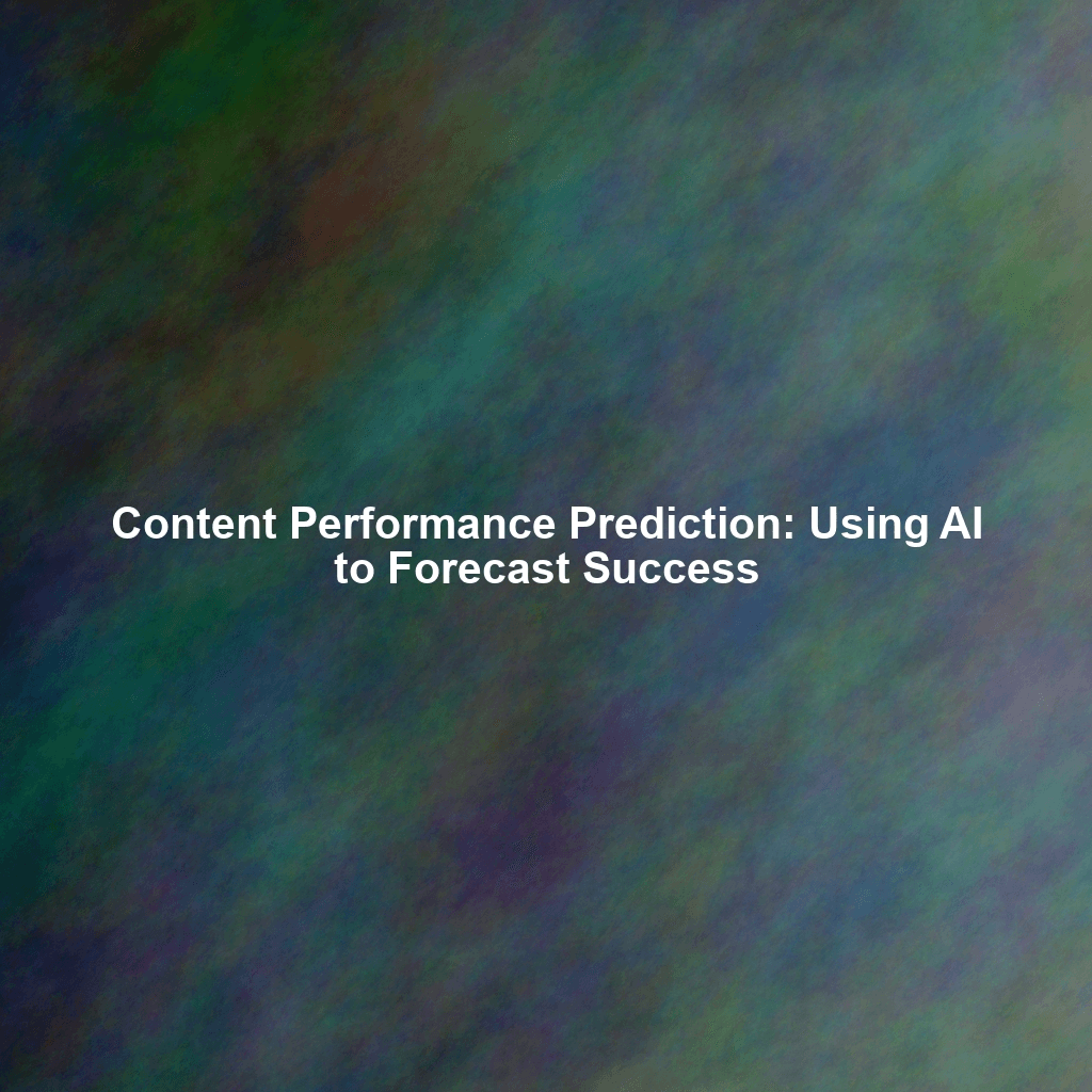 Content Performance Prediction: Using AI to Forecast Success