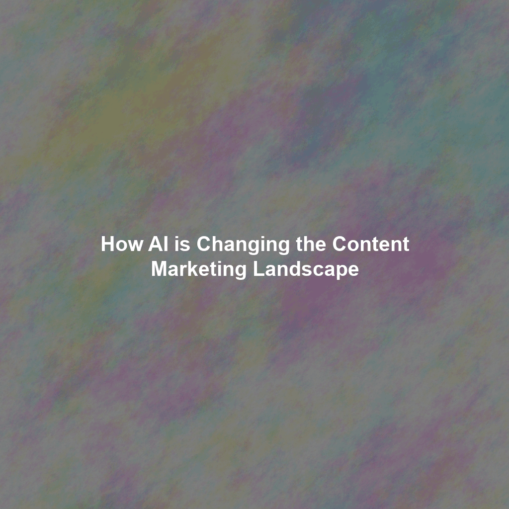 How AI is Changing the Content Marketing Landscape
