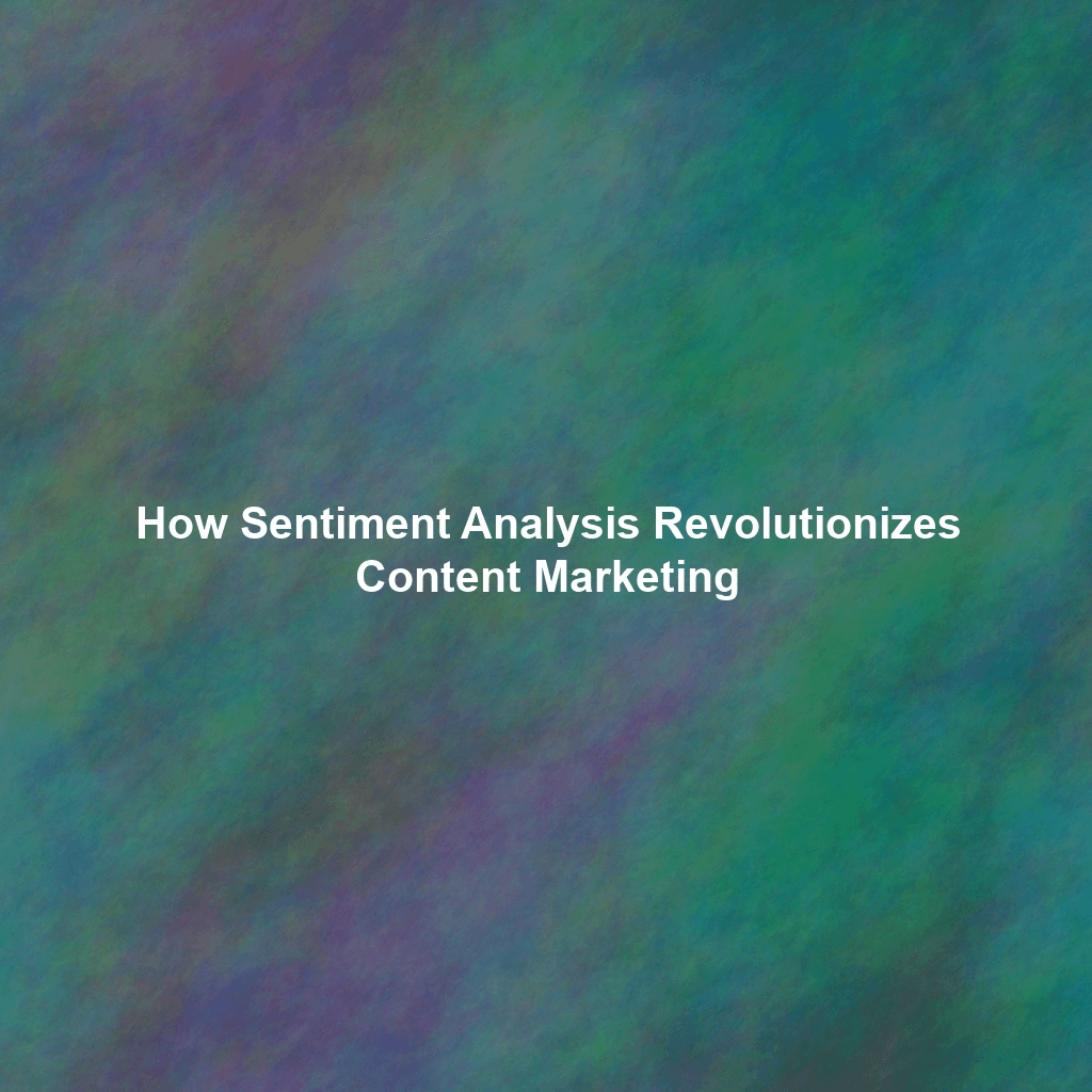 How Sentiment Analysis Revolutionizes Content Marketing