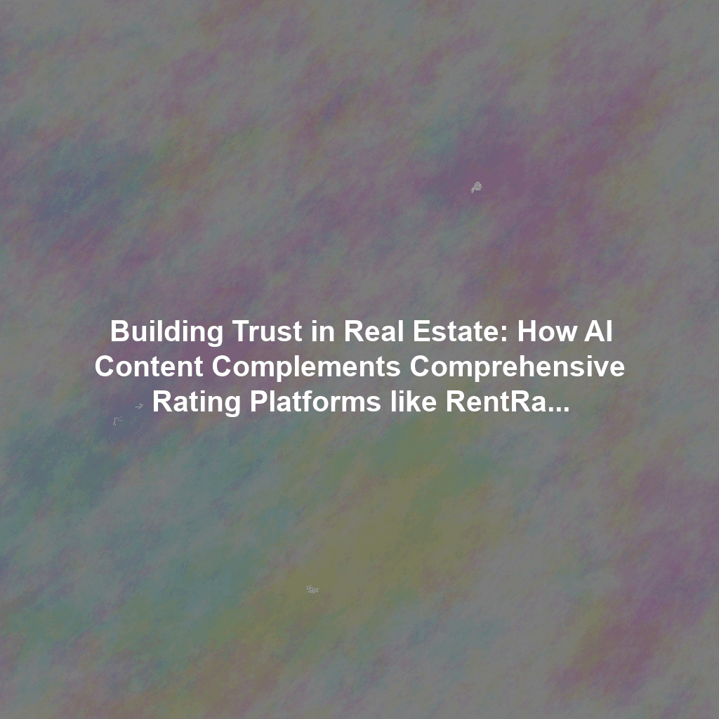 Building Trust in Real Estate: How AI Content Complements Comprehensive Rating Platforms like RentRanks
