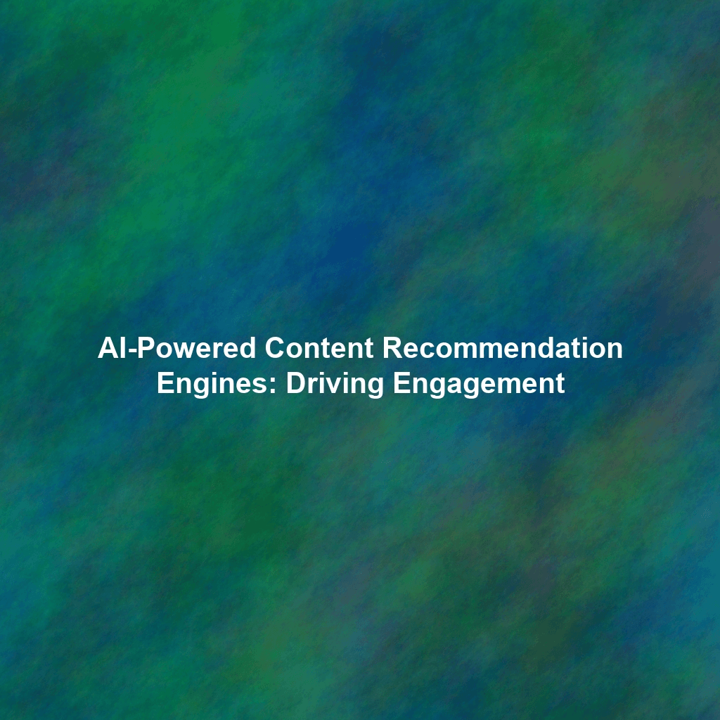 AI-Powered Content Recommendation Engines: Driving Engagement