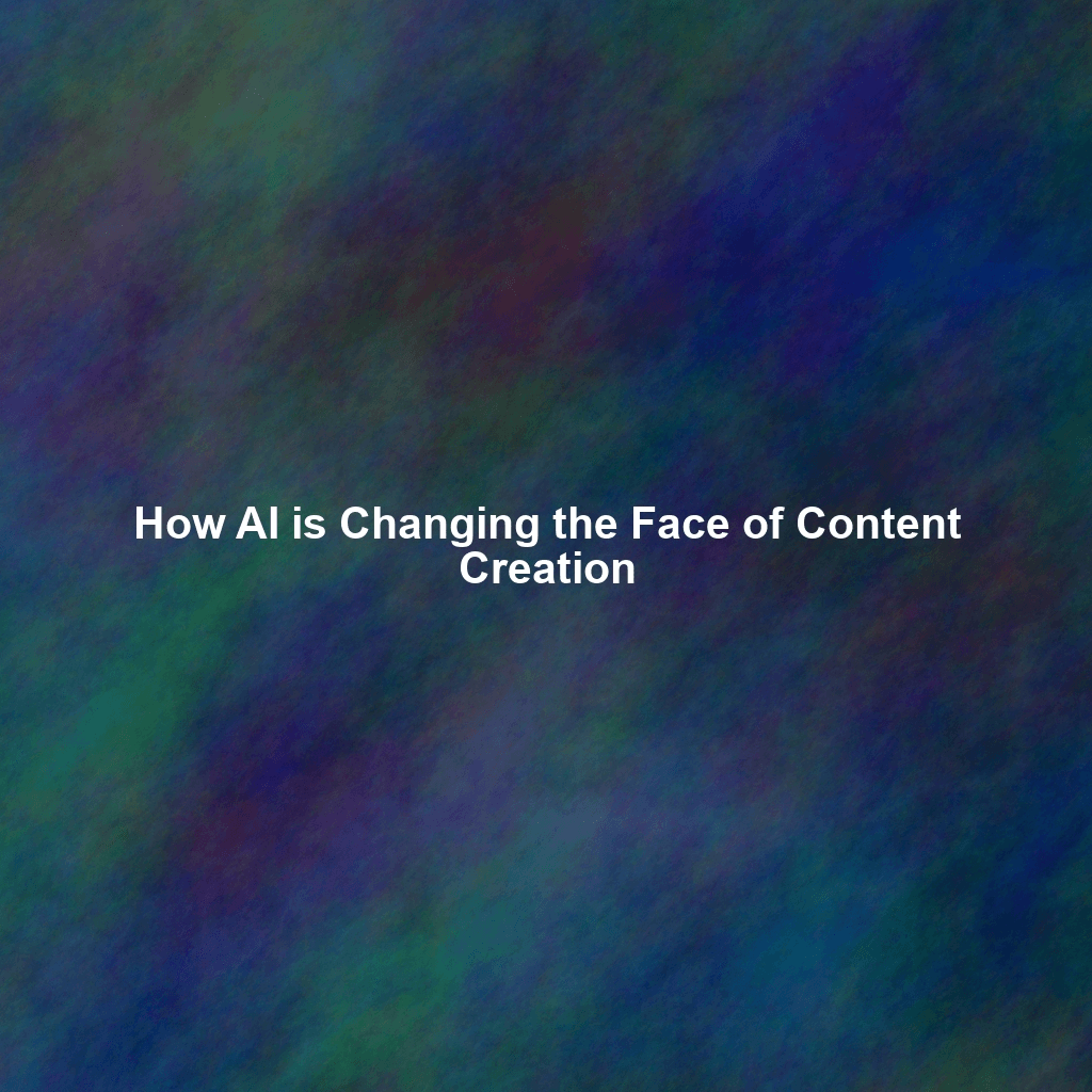 How AI is Changing the Face of Content Creation