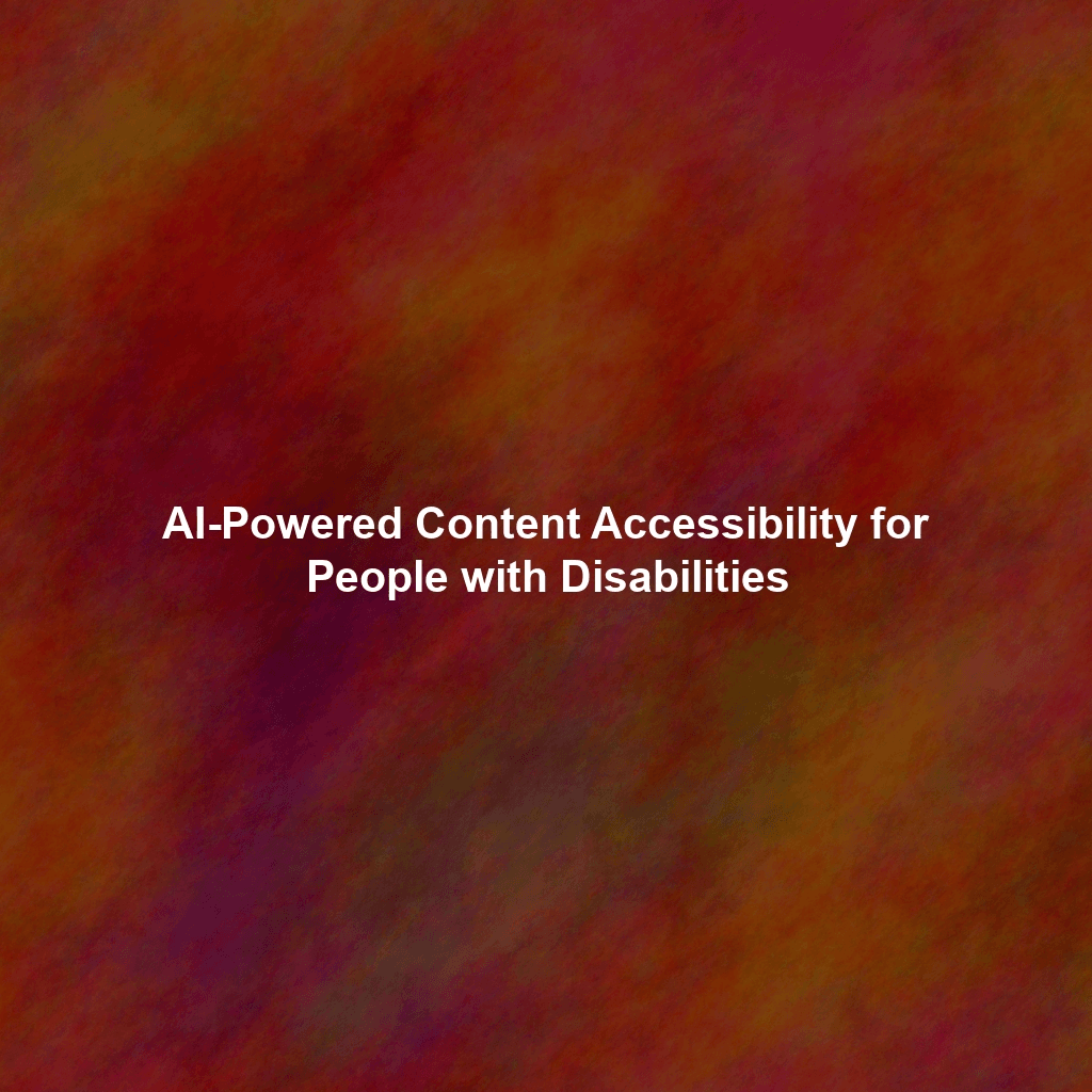 AI-Powered Content Accessibility for People with Disabilities