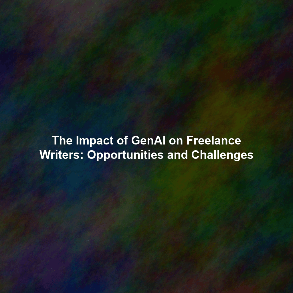 The Impact of GenAI on Freelance Writers: Opportunities and Challenges
