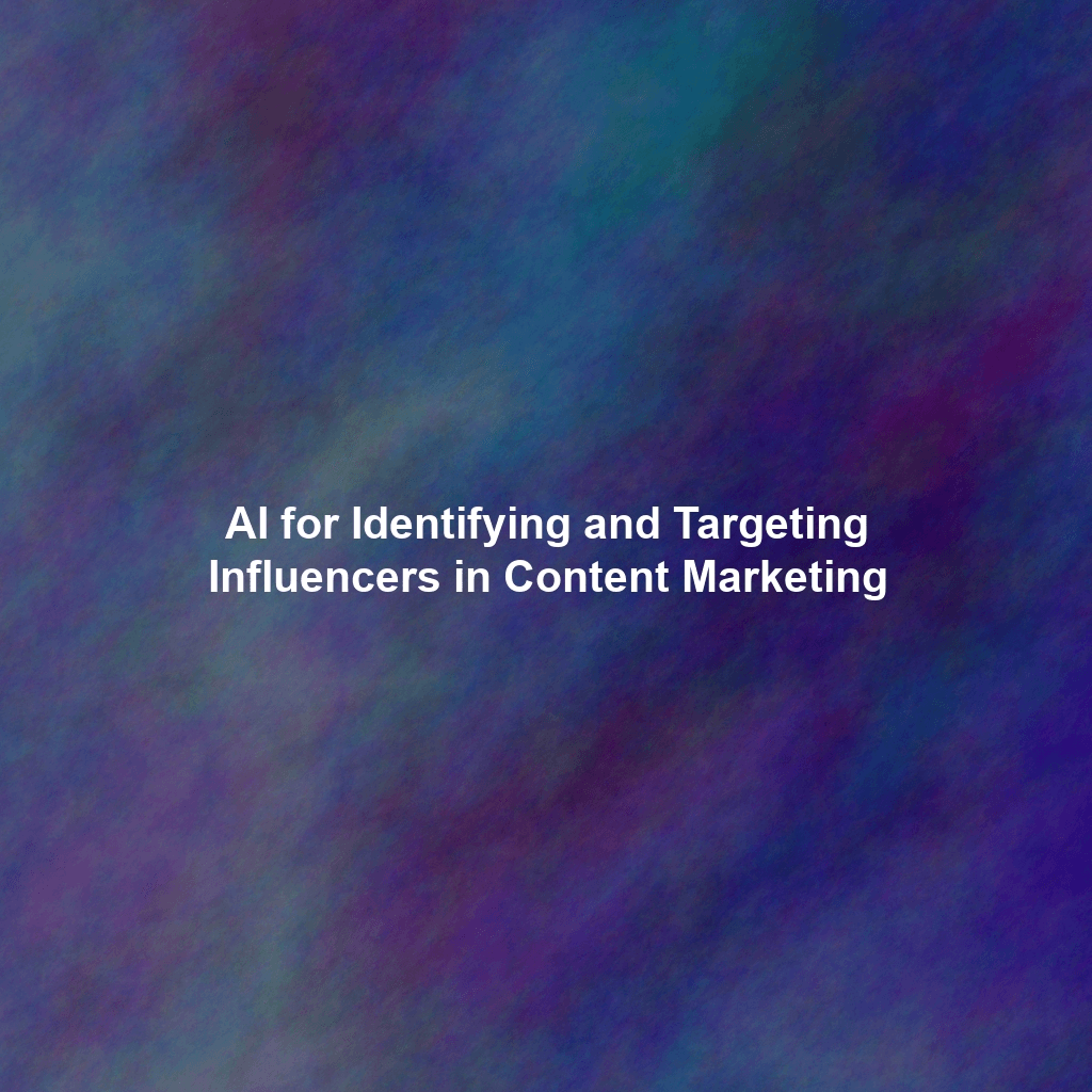 AI for Identifying and Targeting Influencers in Content Marketing