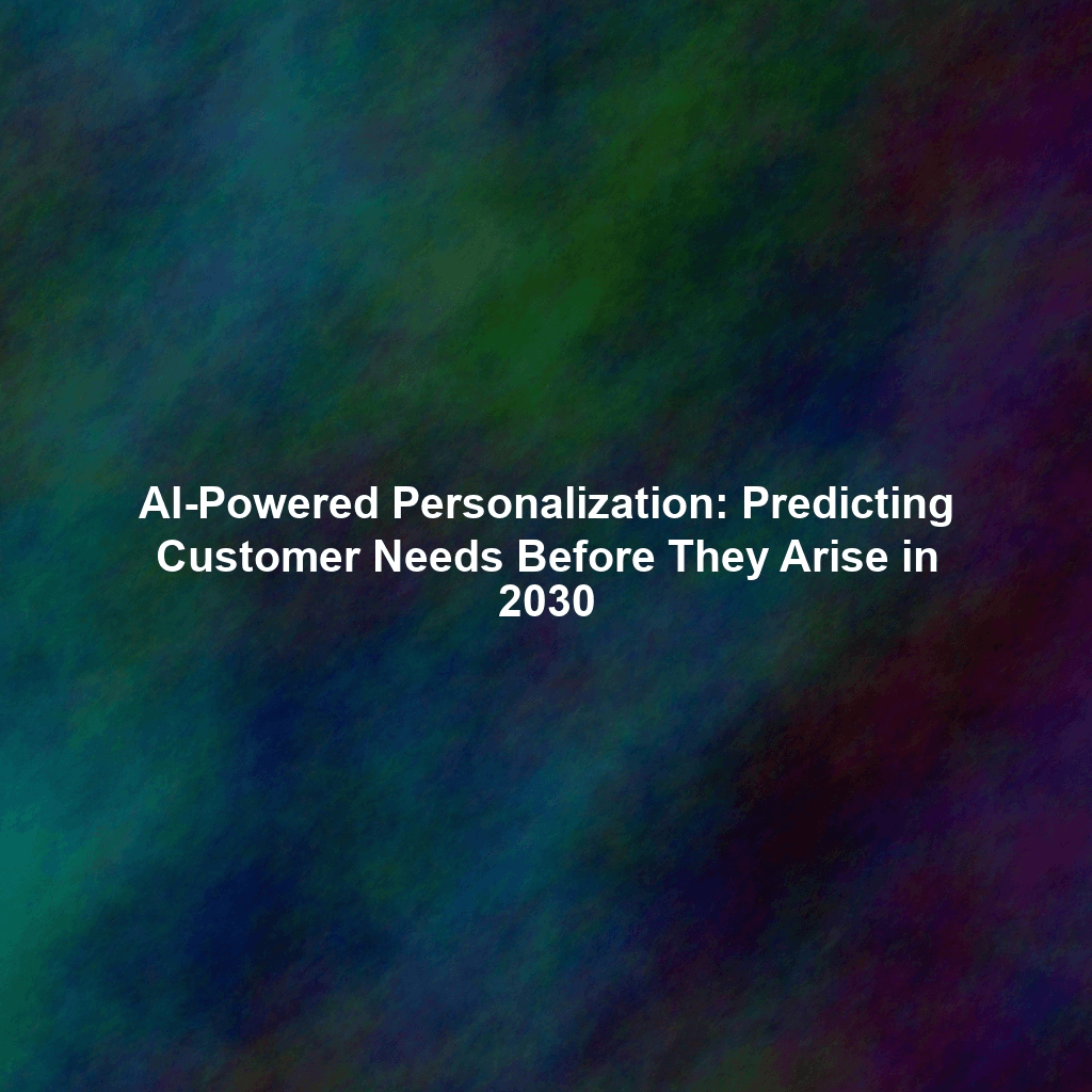AI-Powered Personalization: Predicting Customer Needs Before They Arise in 2030