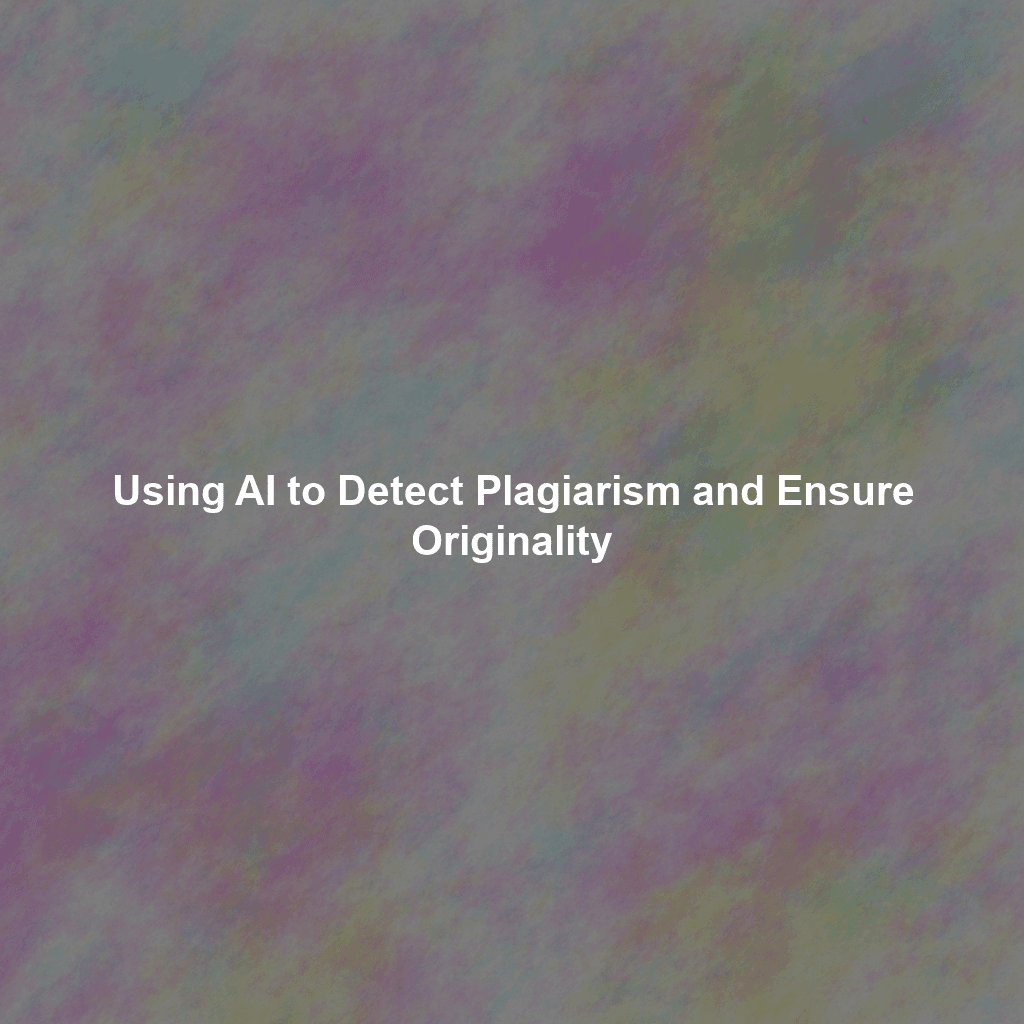 Using AI to Detect Plagiarism and Ensure Originality