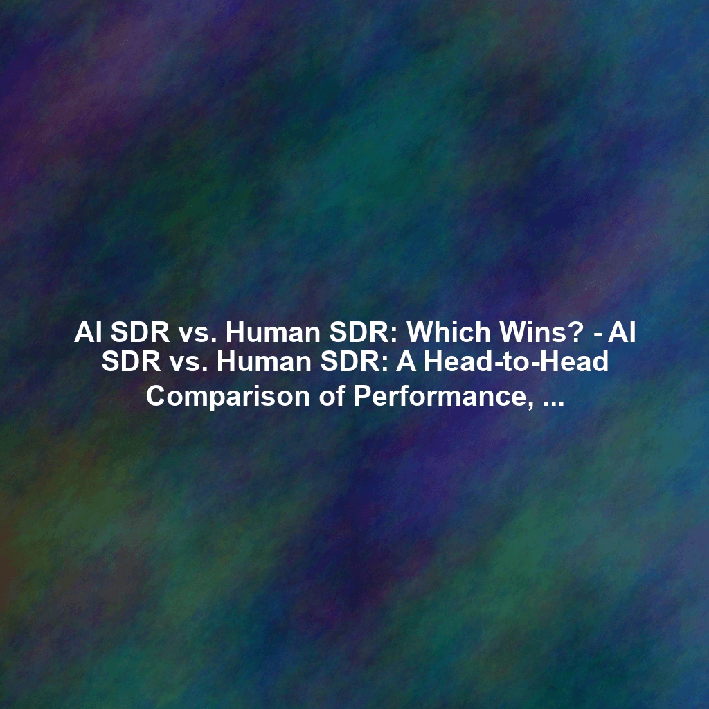 AI SDR vs. Human SDR: Which Wins? - AI SDR vs. Human SDR: A Head-to-Head Comparison of Performance, Cost, and Scalability