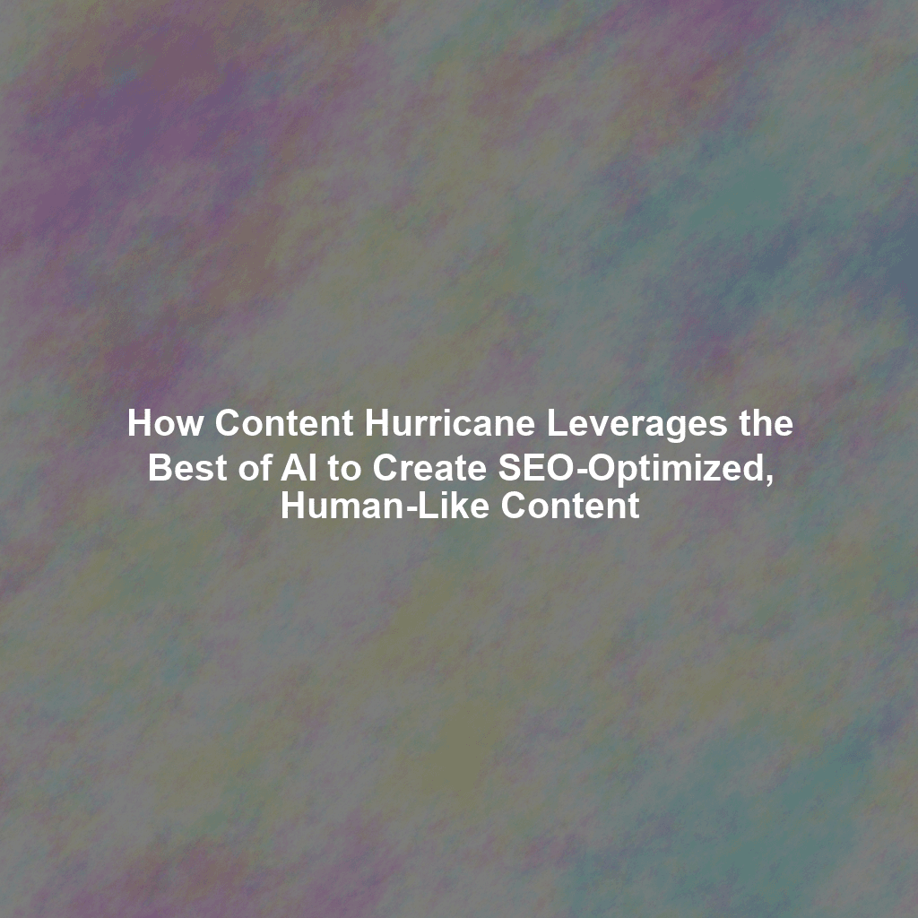 How Content Hurricane Leverages the Best of AI to Create SEO-Optimized, Human-Like Content