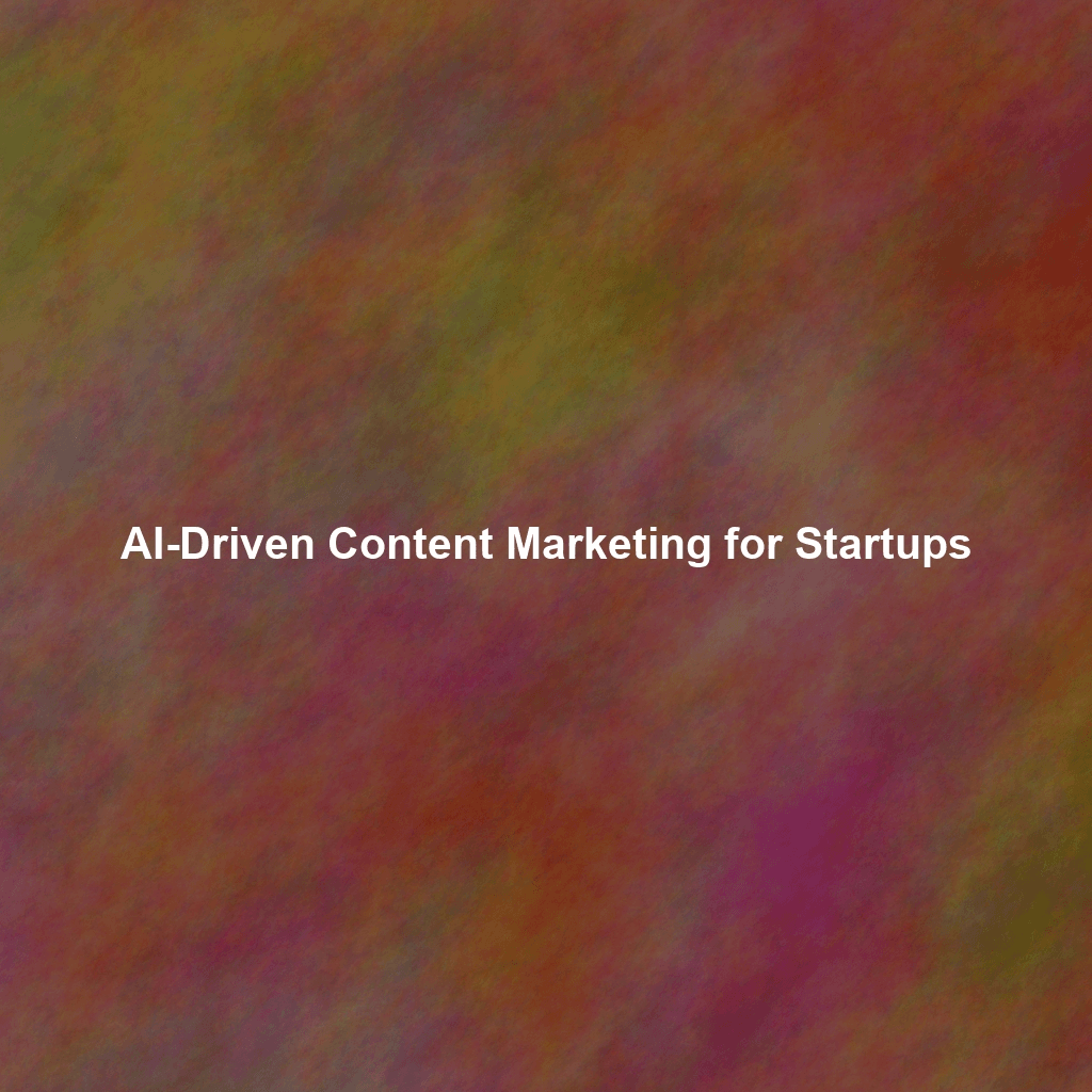 AI-Driven Content Marketing for Startups