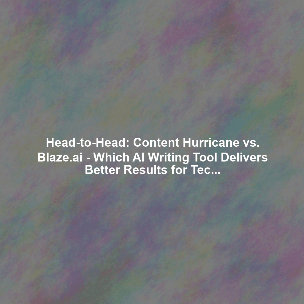 Head-to-Head: Content Hurricane vs. Blaze.ai - Which AI Writing Tool Delivers Better Results for Technical Blog Posts?