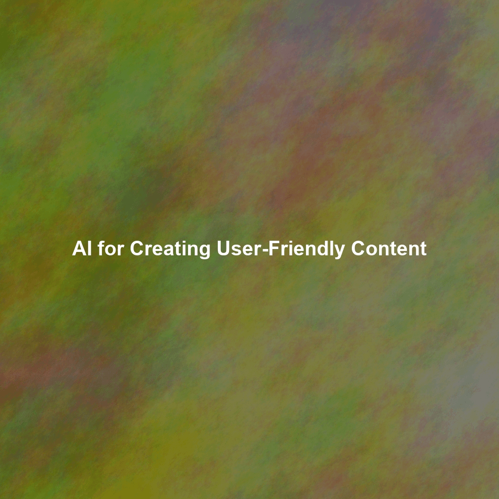 AI for Creating User-Friendly Content