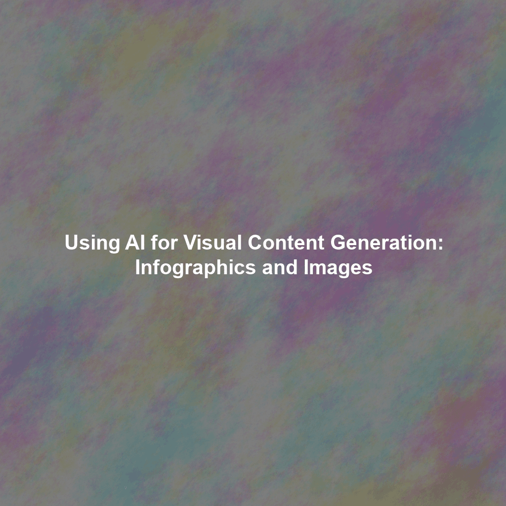 Using AI for Visual Content Generation: Infographics and Images