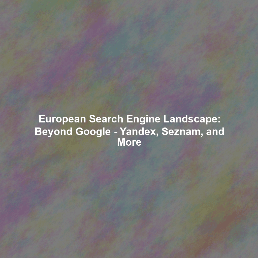 European Search Engine Landscape: Beyond Google - Yandex, Seznam, and More