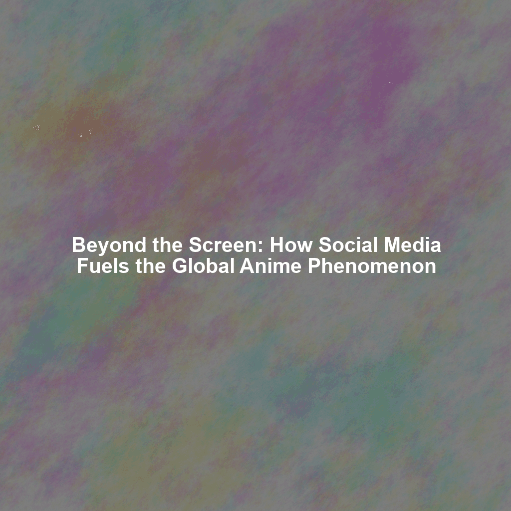 Beyond the Screen: How Social Media Fuels the Global Anime Phenomenon