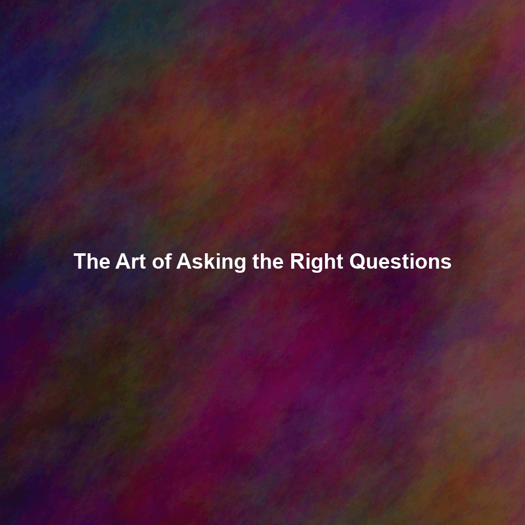 The Art of Asking the Right Questions