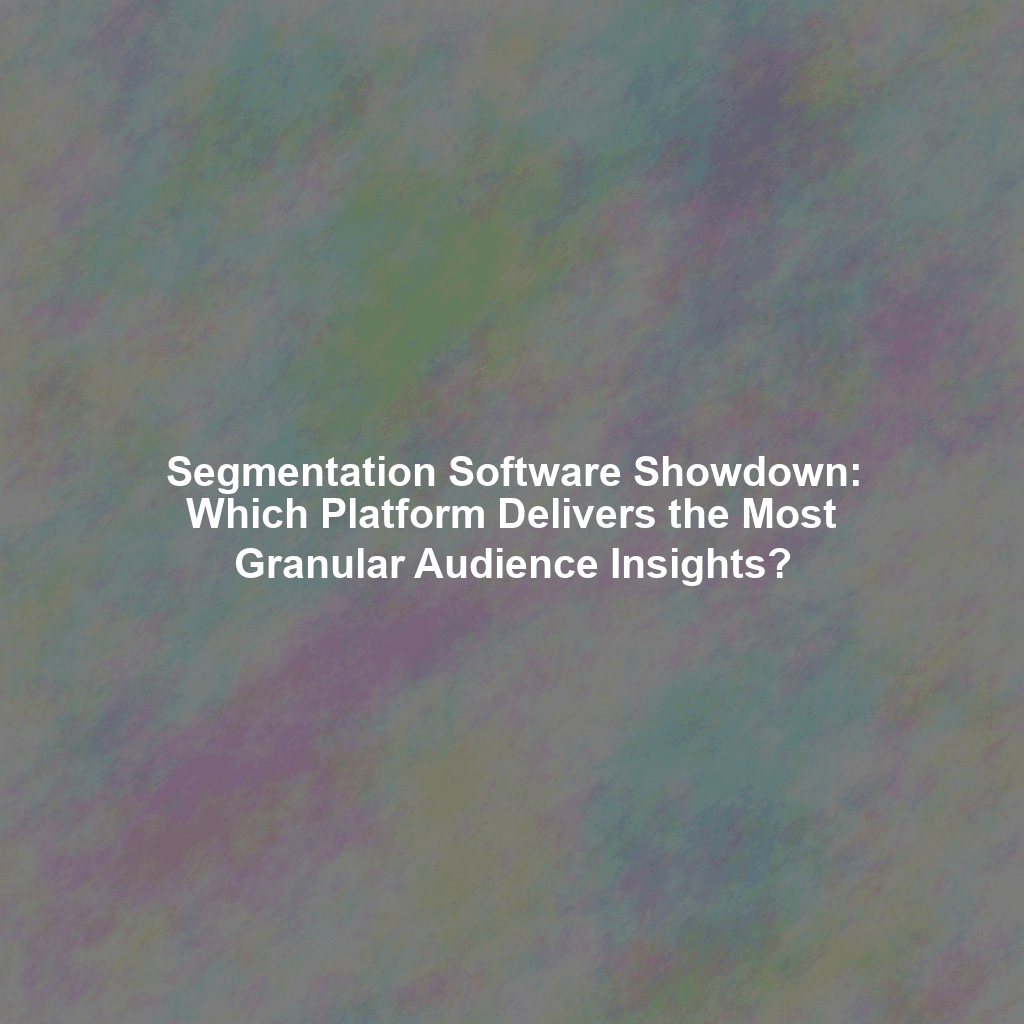 Segmentation Software Showdown: Which Platform Delivers the Most Granular Audience Insights?