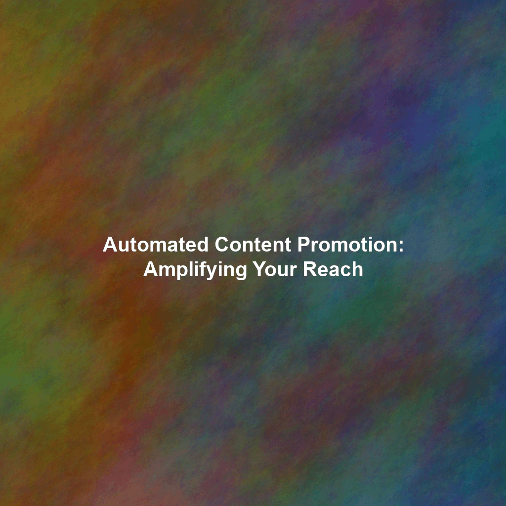 Automated Content Promotion: Amplifying Your Reach