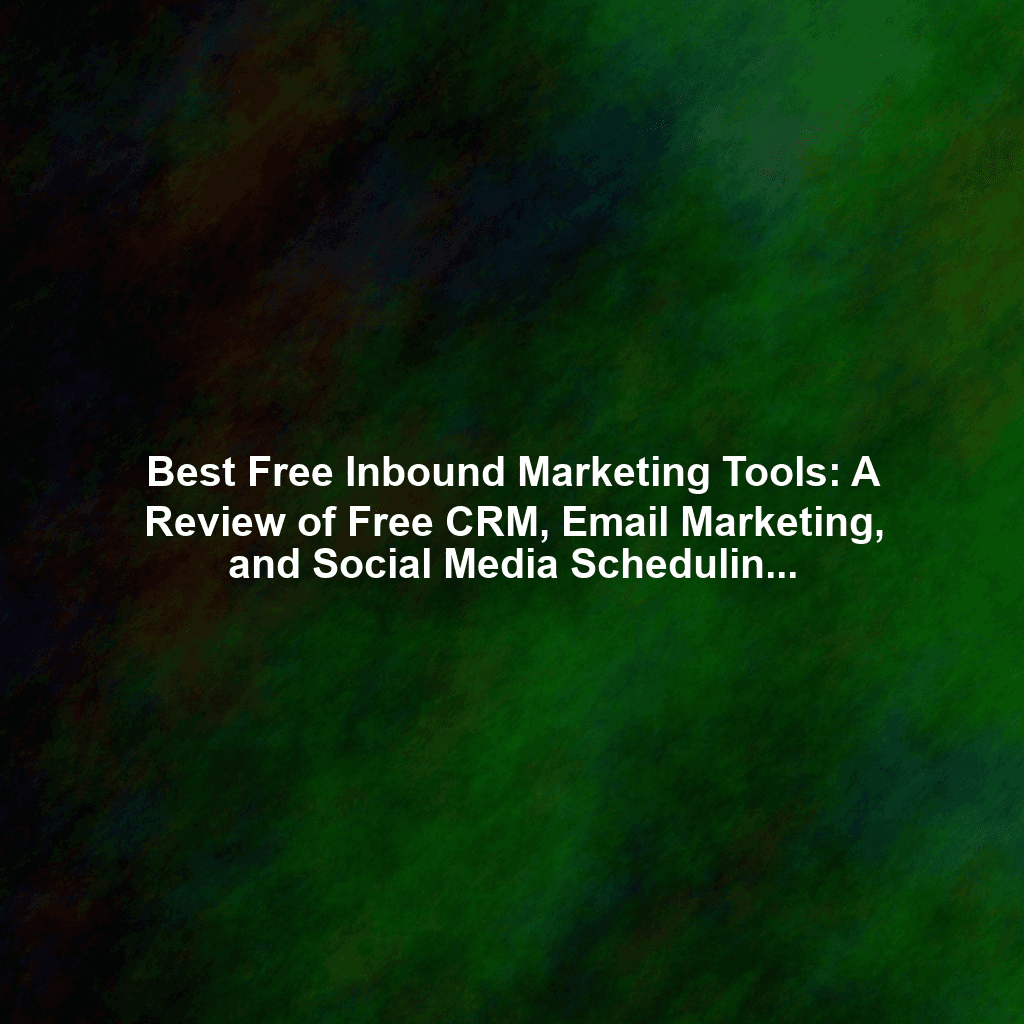Best Free Inbound Marketing Tools: A Review of Free CRM, Email Marketing, and Social Media Scheduling Platforms