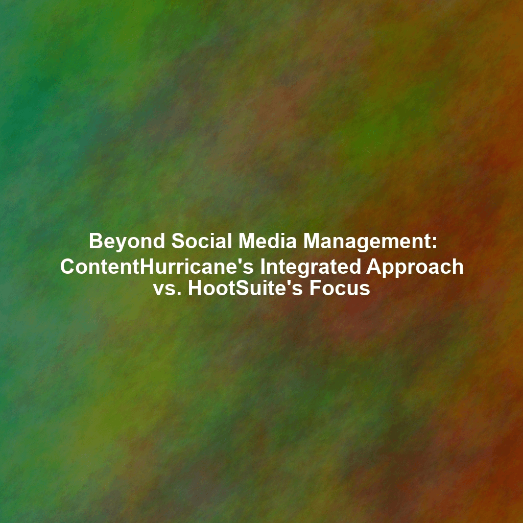 Beyond Social Media Management: ContentHurricane's Integrated Approach vs. HootSuite's Focus