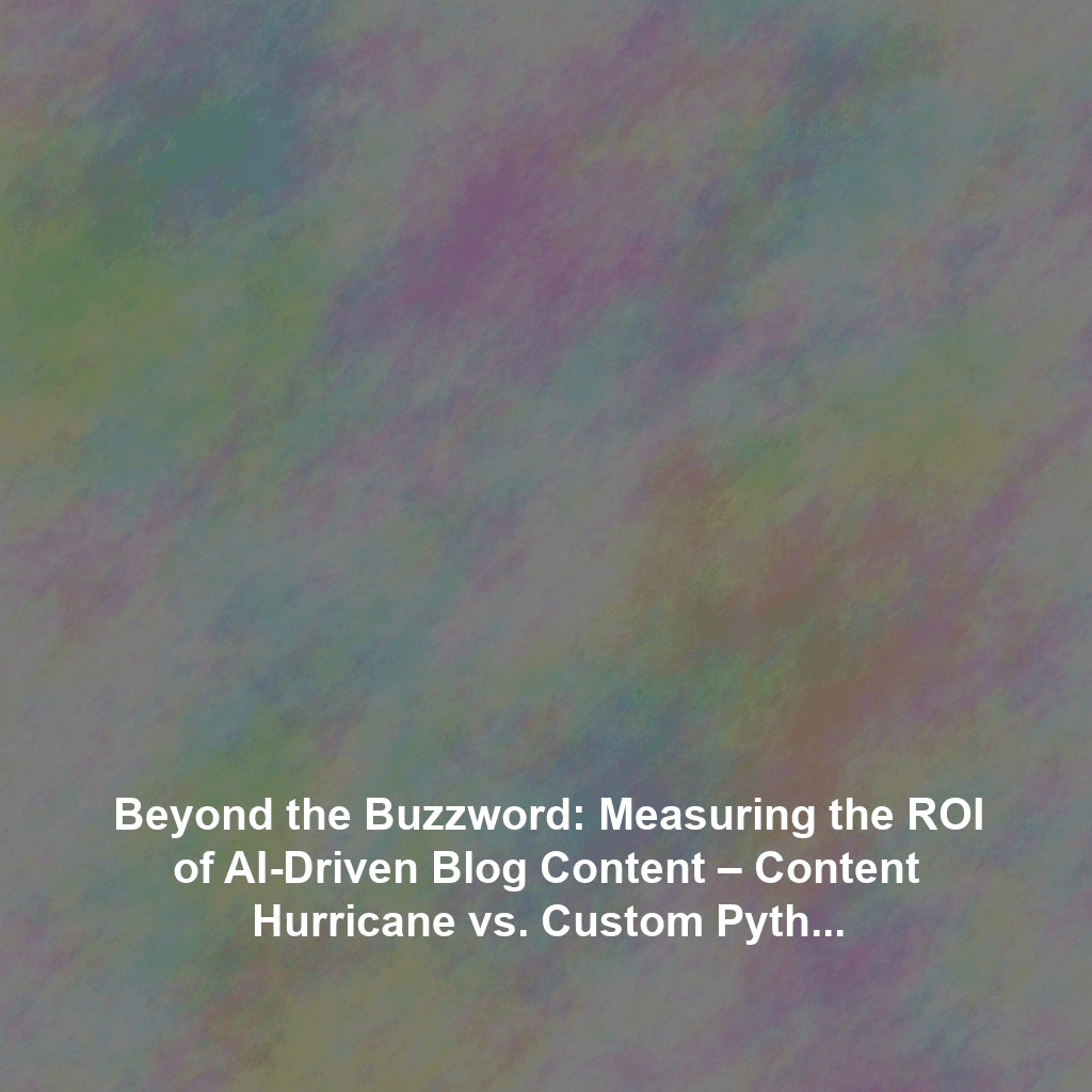 Beyond the Buzzword: Measuring the ROI of AI-Driven Blog Content – Content Hurricane vs. Custom Python Scripts