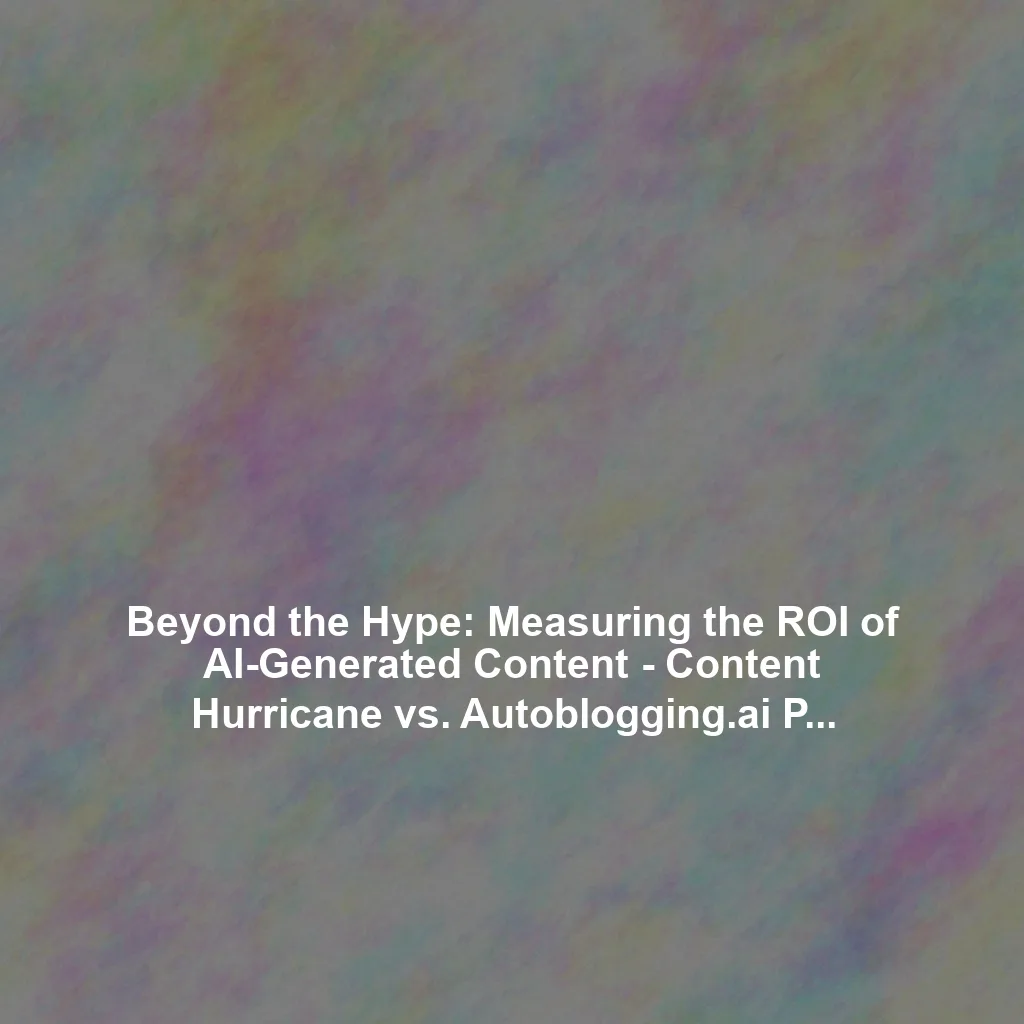 Beyond the Hype: Measuring the ROI of AI-Generated Content - Content Hurricane vs. Autoblogging.ai Performance Benchmarking