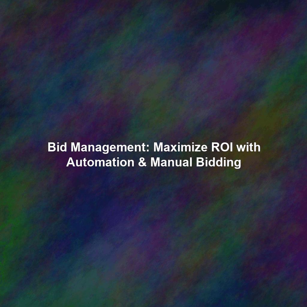Bid Management: Maximize ROI with Automation & Manual Bidding
