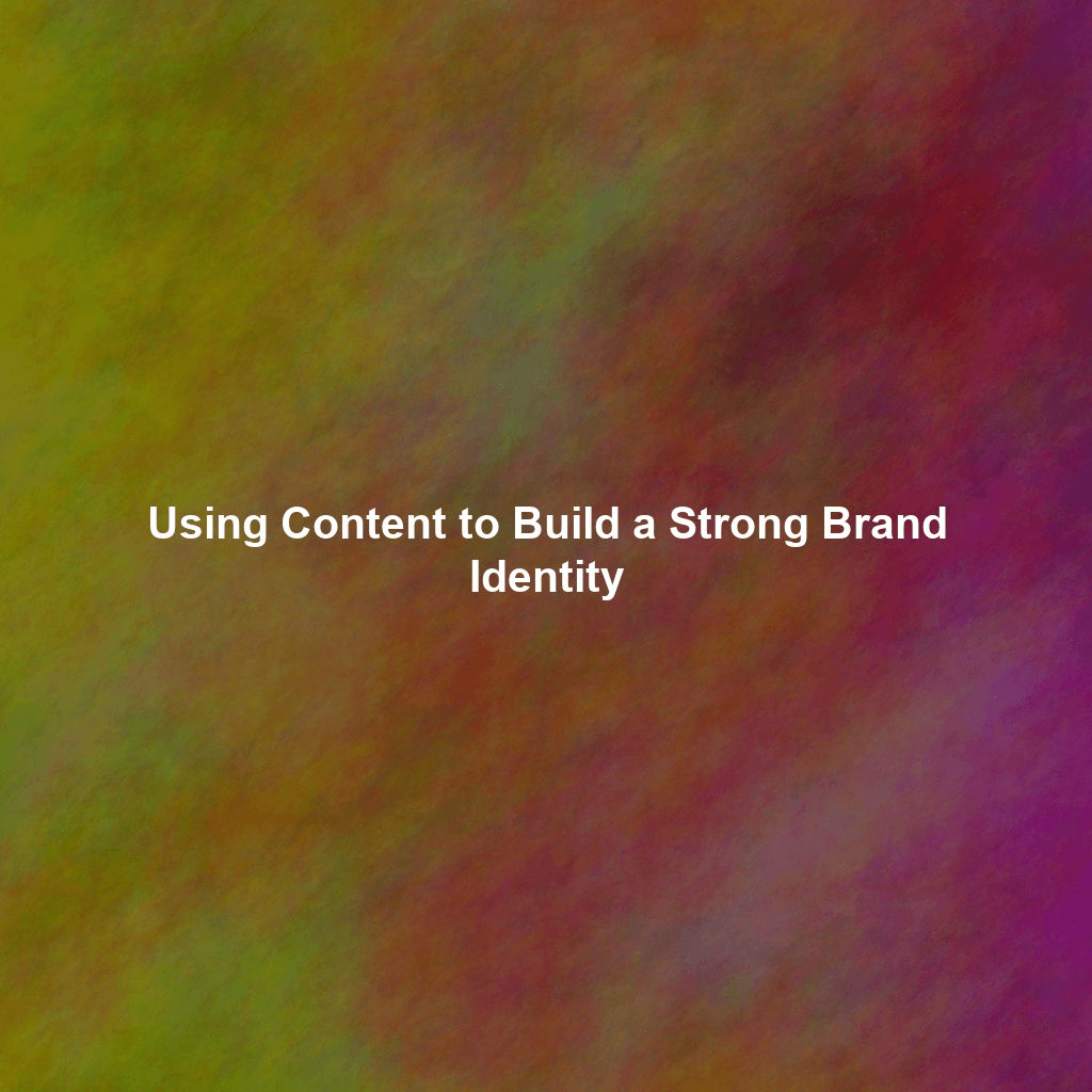 Using Content to Build a Strong Brand Identity