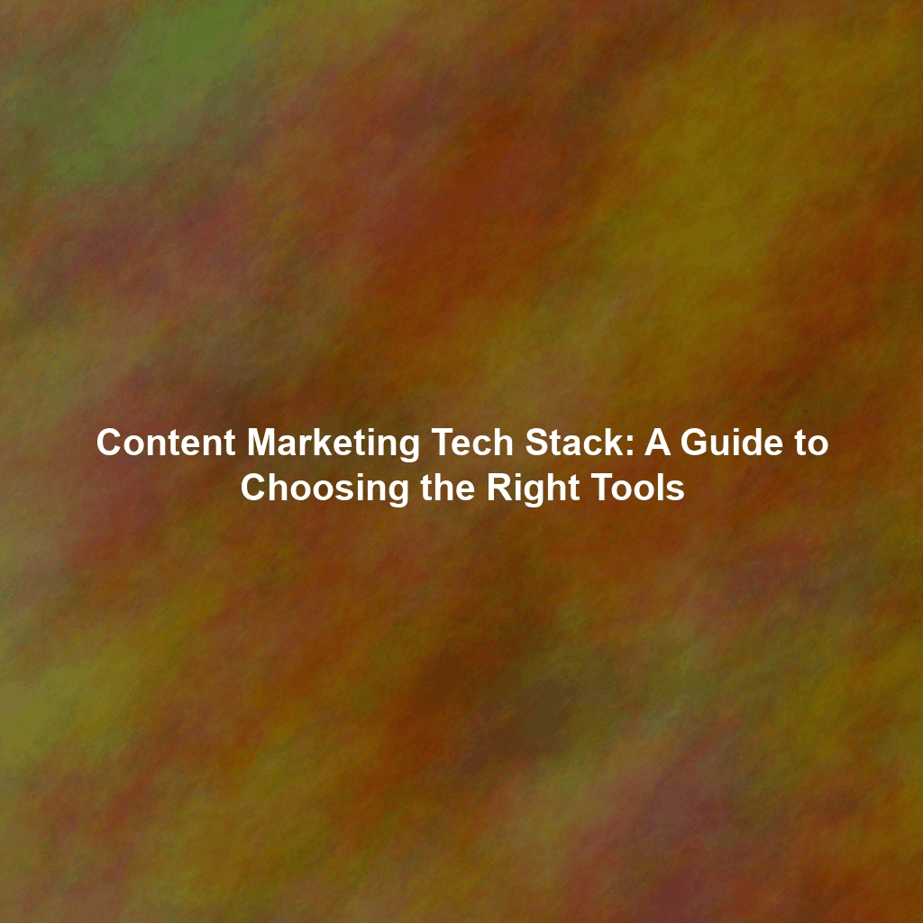 Content Marketing Tech Stack: A Guide to Choosing the Right Tools