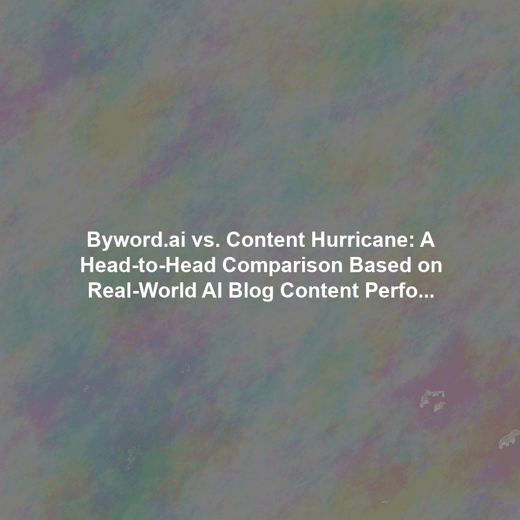 Byword.ai vs. Content Hurricane: A Head-to-Head Comparison Based on Real-World AI Blog Content Performance (Including SEO Metrics)