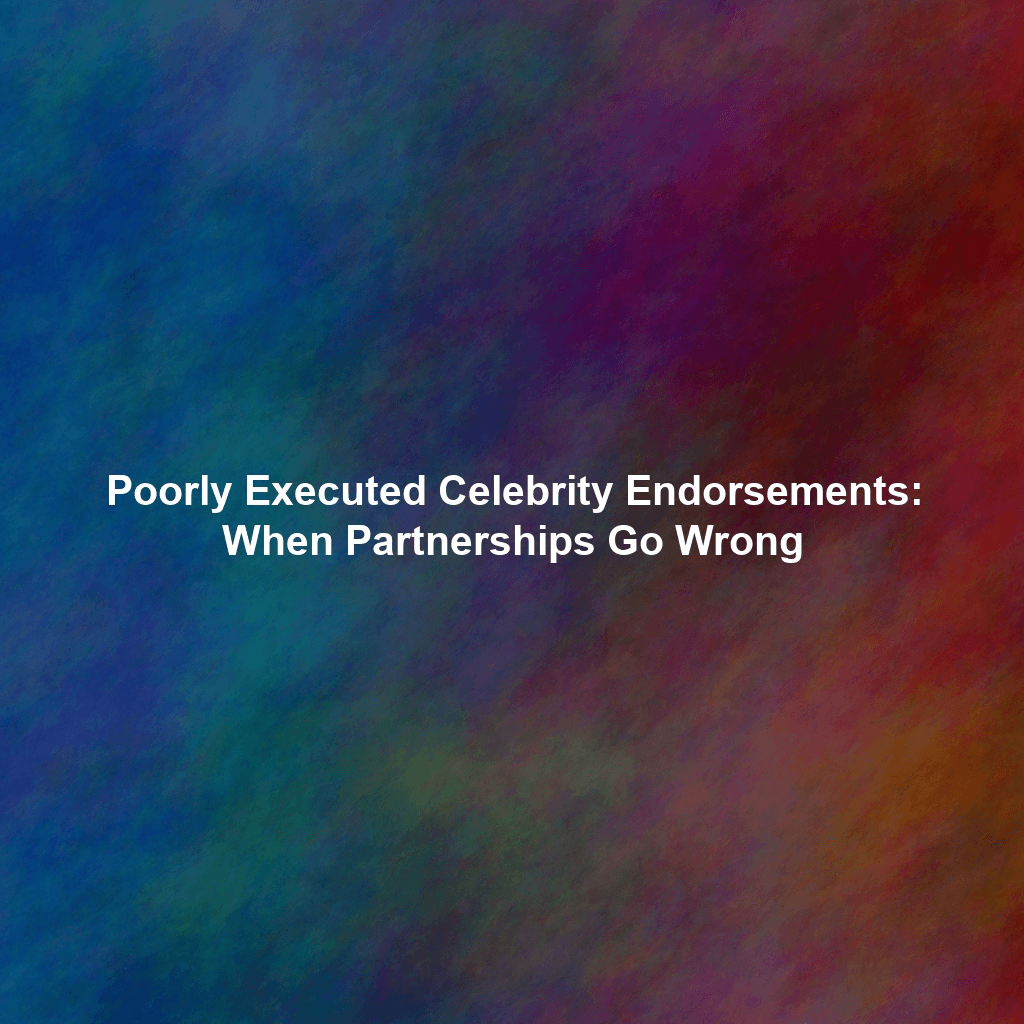 Poorly Executed Celebrity Endorsements: When Partnerships Go Wrong