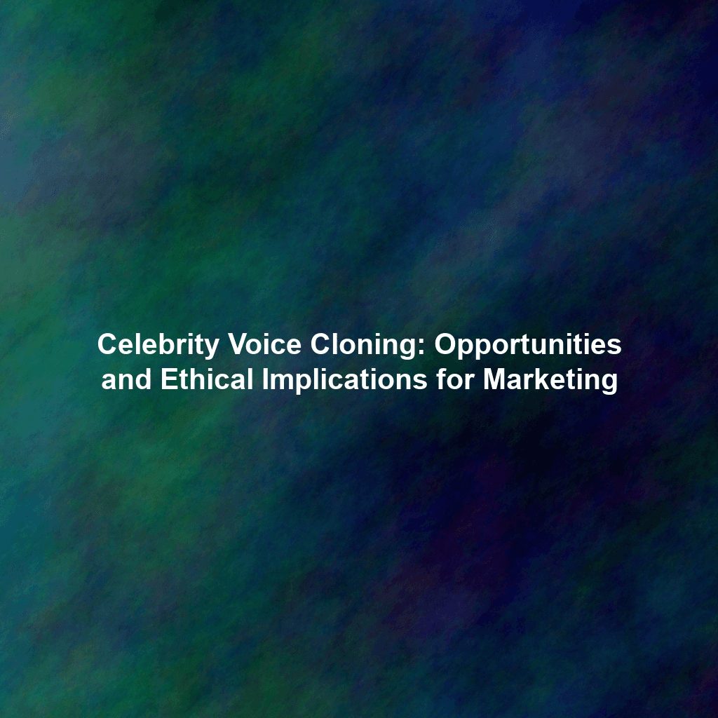 Celebrity Voice Cloning: Opportunities and Ethical Implications for Marketing