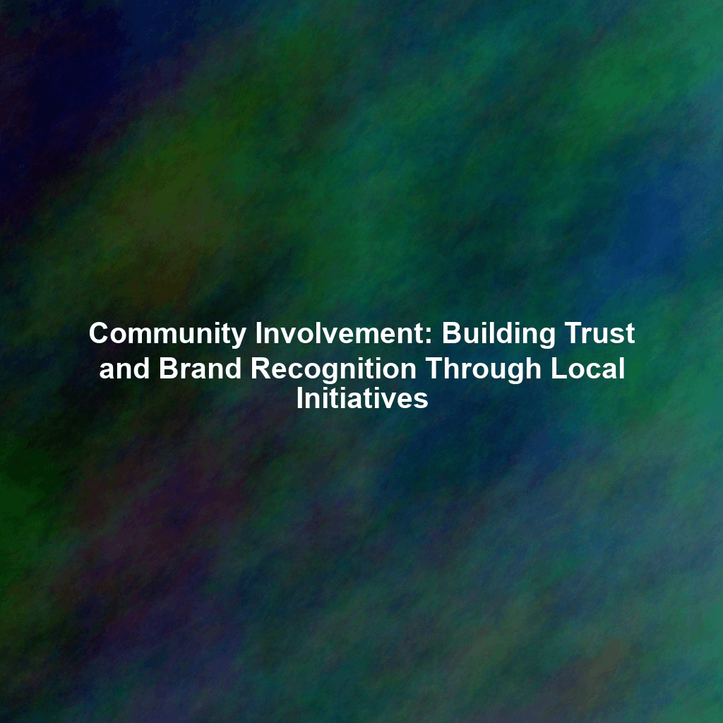 Community Involvement: Building Trust and Brand Recognition Through Local Initiatives