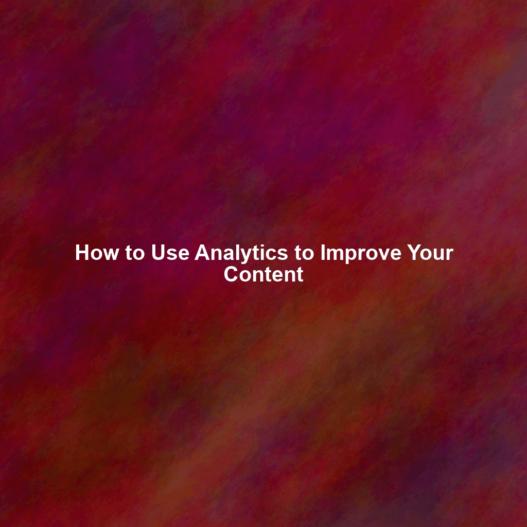 How to Use Analytics to Improve Your Content